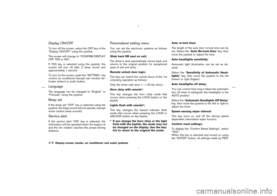 NISSAN MURANO 2004 1.G Owners Manual Display ON/OFFTo turn off the screen, select the OFF key of the
“Display ON/OFF” using the joystick.
The screen will change to “CONFIRM DISPLAY
OFF YES or NO”.
If YES key is selected using the