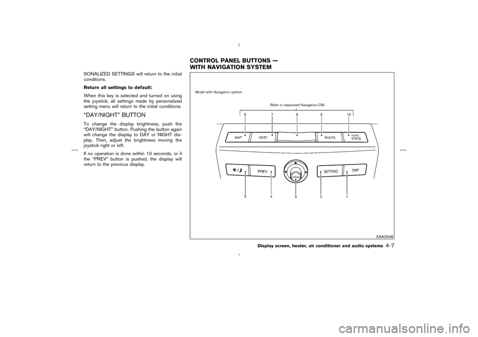 NISSAN MURANO 2004 1.G Owners Manual SONALIZED SETTINGS will return to the initial
conditions.
Return all settings to default:
When this key is selected and turned on using
the joystick, all settings made by personalized
setting menu wil