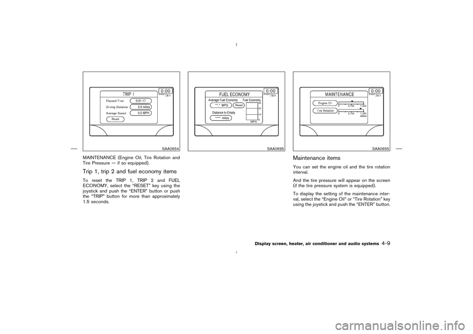 NISSAN MURANO 2004 1.G Owners Manual MAINTENANCE (Engine Oil, Tire Rotation and
Tire Pressure — if so equipped).Trip 1, trip 2 and fuel economy itemsTo reset the TRIP 1, TRIP 2 and FUEL
ECONOMY, select the “RESET” key using the
joy