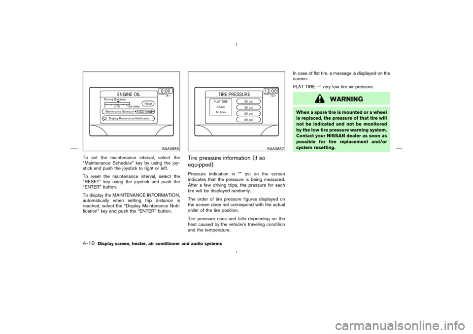 NISSAN MURANO 2004 1.G Owners Manual To set the maintenance interval, select the
“Maintenance Schedule” key by using the joy-
stick and push the joystick to right or left.
To reset the maintenance interval, select the
“RESET” key