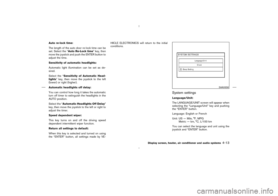 NISSAN MURANO 2004 1.G Owners Manual Auto re-lock time:
The length of the auto door re-lock time can be
set. Select the “Auto Re-Lock time” key, then
move the joystick and push the ENTER button to
adjust the time.
Sensitivity of auto