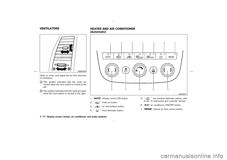 NISSAN MURANO 2004 1.G Owners Manual Open or close, and adjust the air flow direction
of ventilators.A: This symbol indicates that the vents are
closed when the vent switch is moved to the
left.
B: This symbol indicates that the vents 