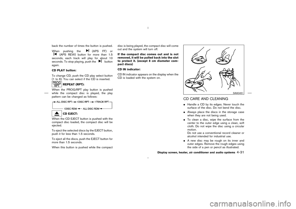 NISSAN MURANO 2004 1.G Owners Manual back the number of times the button is pushed.
When pushing the
(APS FF) or
(APS REW) button for more than 1.5
seconds, each track will play for about 10
seconds. To stop playing, push the
button
agai