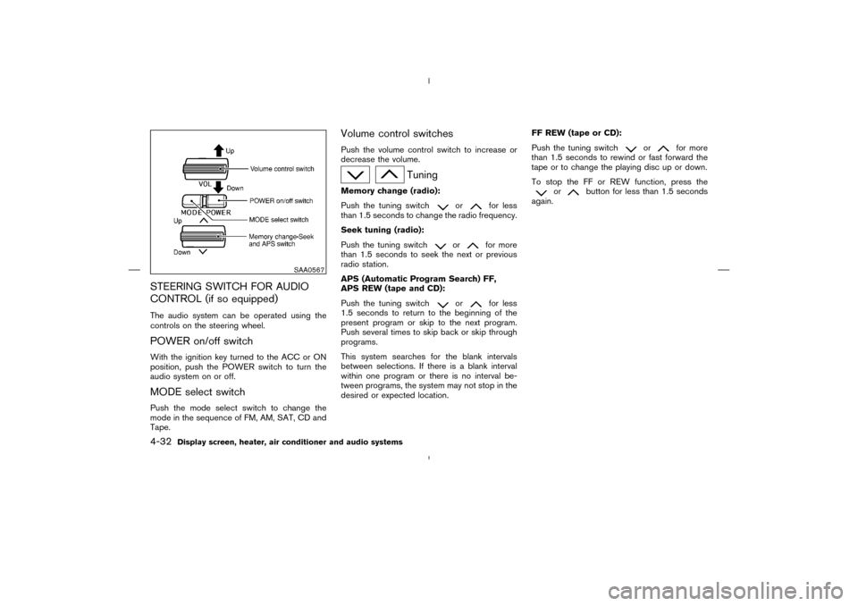 NISSAN MURANO 2004 1.G Owners Manual STEERING SWITCH FOR AUDIO
CONTROL (if so equipped)The audio system can be operated using the
controls on the steering wheel.POWER on/off switchWith the ignition key turned to the ACC or ON
position, p