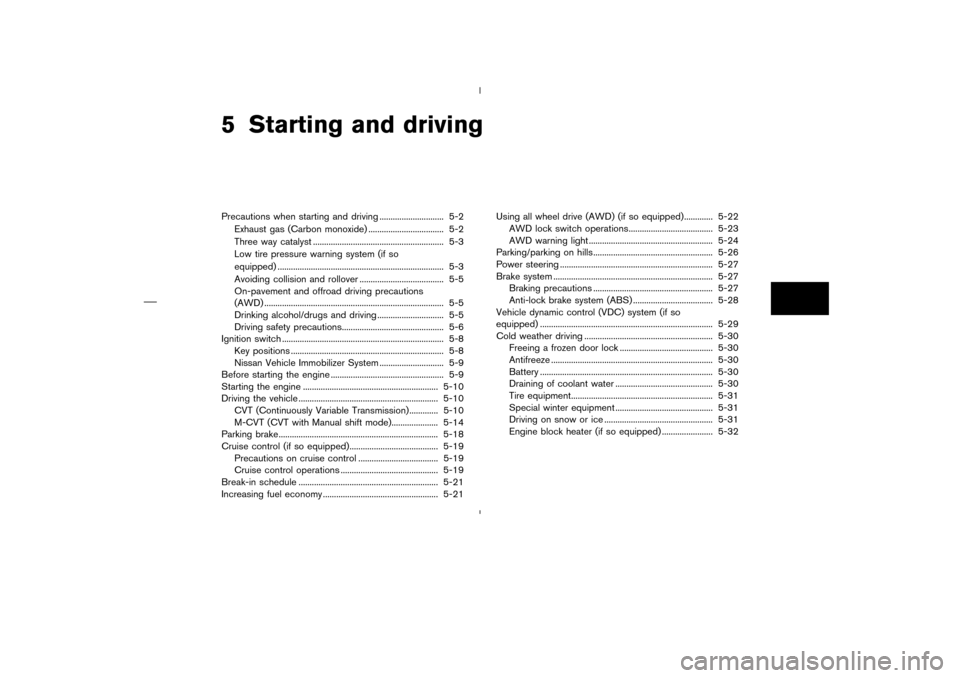 NISSAN MURANO 2004 1.G Owners Manual 5 Starting and drivingPrecautions when starting and driving ............................. 5-2
Exhaust gas (Carbon monoxide) .................................. 5-2
Three way catalyst ..................