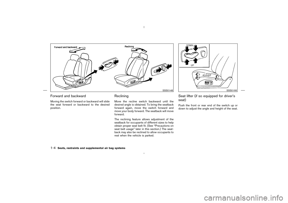 NISSAN MURANO 2004 1.G User Guide Forward and backwardMoving the switch forward or backward will slide
the seat forward or backward to the desired
position.
RecliningMove the recline switch backward until the
desired angle is obtained