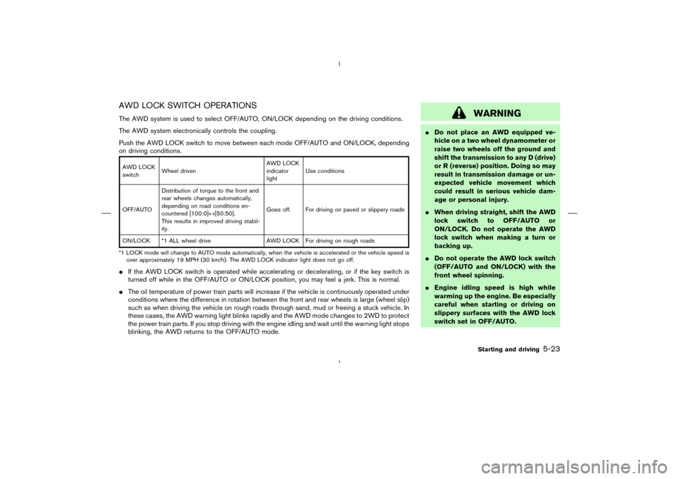 NISSAN MURANO 2004 1.G Owners Manual AWD LOCK SWITCH OPERATIONSThe AWD system is used to select OFF/AUTO, ON/LOCK depending on the driving conditions.
The AWD system electronically controls the coupling.
Push the AWD LOCK switch to move 