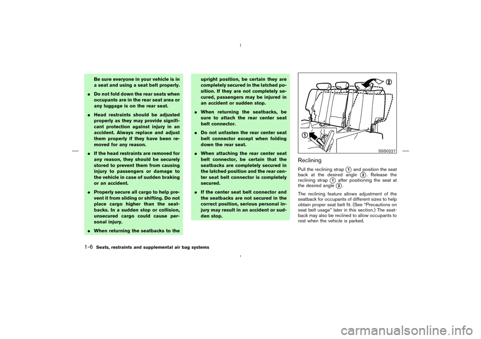 NISSAN MURANO 2004 1.G User Guide Be sure everyone in your vehicle is in
a seat and using a seat belt properly.
Do not fold down the rear seats when
occupants are in the rear seat area or
any luggage is on the rear seat.
Head restra