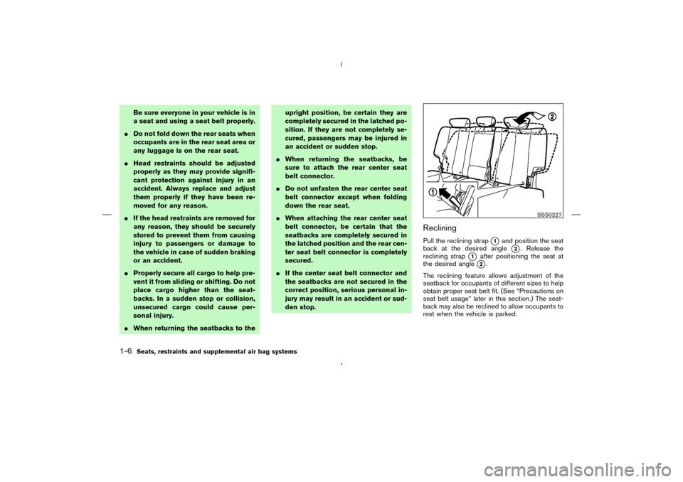 NISSAN MURANO 2004 1.G Owners Manual Be sure everyone in your vehicle is in
a seat and using a seat belt properly.
Do not fold down the rear seats when
occupants are in the rear seat area or
any luggage is on the rear seat.
Head restra