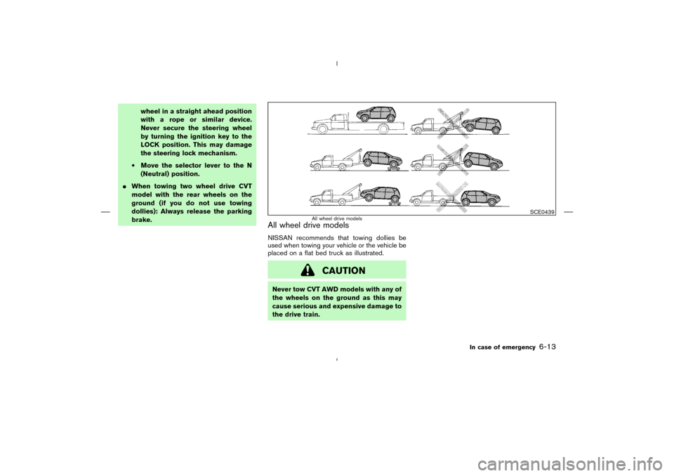 NISSAN MURANO 2004 1.G Owners Manual wheel in a straight ahead position
with a rope or similar device.
Never secure the steering wheel
by turning the ignition key to the
LOCK position. This may damage
the steering lock mechanism.
•Move