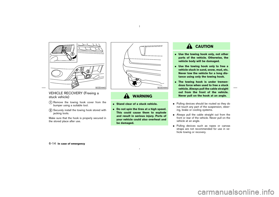 NISSAN MURANO 2004 1.G Owners Manual VEHICLE RECOVERY (Freeing a
stuck vehicle)
1Remove the towing hook cover from the
bumper using a suitable tool.
2Securely install the towing hook stored with
jacking tools.
Make sure that the hook i