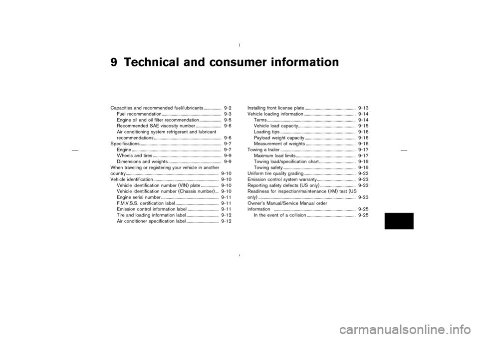 NISSAN MURANO 2004 1.G Owners Manual 9 Technical and consumer informationCapacities and recommended fuel/lubricants ................ 9-2
Fuel recommendation ...................................................... 9-3
Engine oil and oil fi