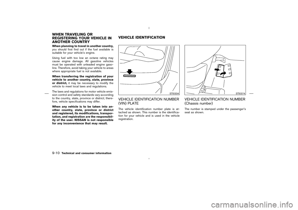 NISSAN MURANO 2004 1.G Owners Manual When planning to travel in another country,
you should first find out if the fuel available is
suitable for your vehicle’s engine.
Using fuel with too low an octane rating may
cause engine damage. A