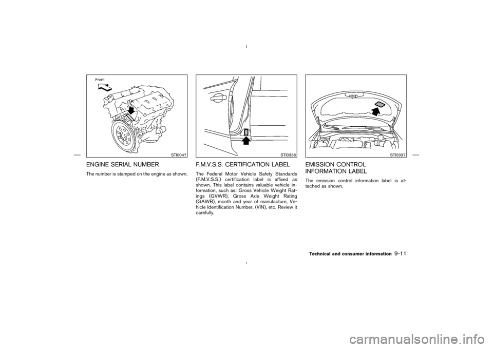 NISSAN MURANO 2004 1.G Owners Manual ENGINE SERIAL NUMBERThe number is stamped on the engine as shown.
F.M.V.S.S. CERTIFICATION LABELThe Federal Motor Vehicle Safety Standards
(F.M.V.S.S.) certification label is affixed as
shown. This la