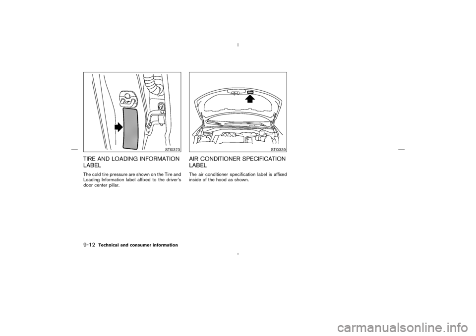 NISSAN MURANO 2004 1.G Owners Manual TIRE AND LOADING INFORMATION
LABELThe cold tire pressure are shown on the Tire and
Loading Information label affixed to the driver’s
door center pillar.
AIR CONDITIONER SPECIFICATION
LABELThe air co