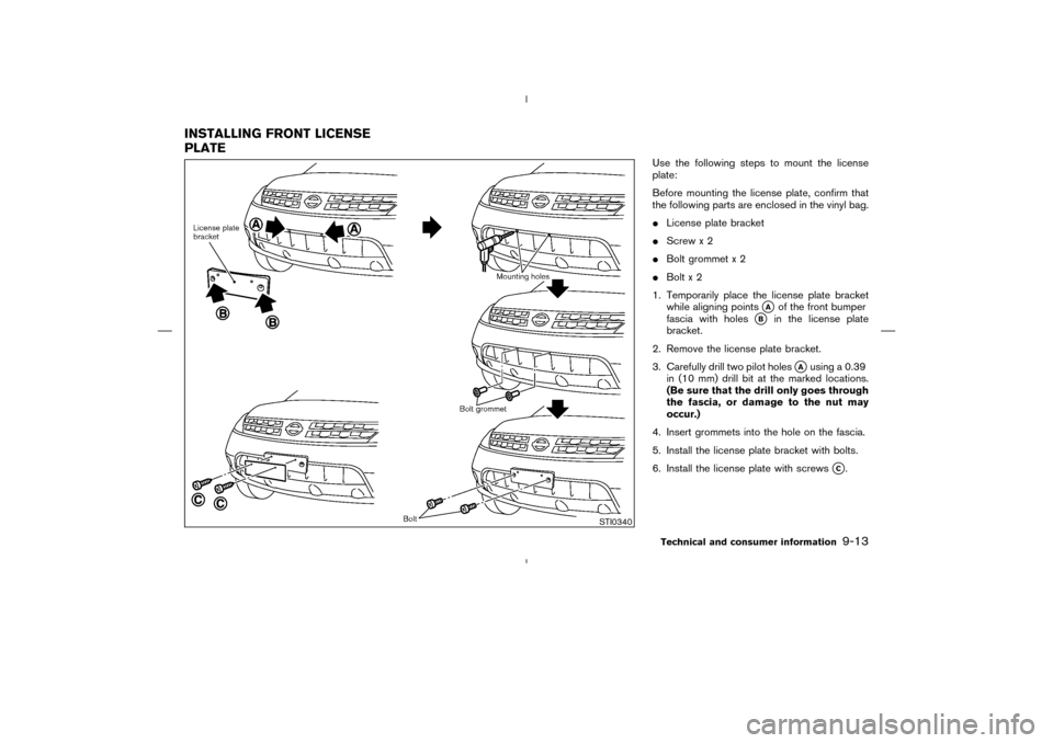 NISSAN MURANO 2004 1.G Owners Manual Use the following steps to mount the license
plate:
Before mounting the license plate, confirm that
the following parts are enclosed in the vinyl bag.
License plate bracket
Screw x 2
Bolt grommet x