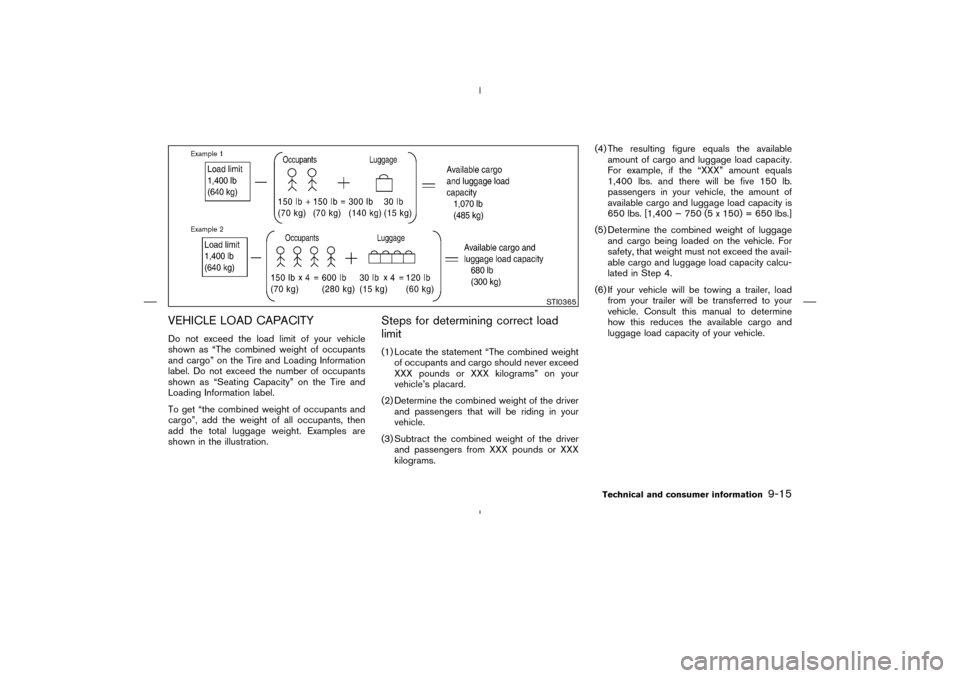 NISSAN MURANO 2004 1.G Owners Manual VEHICLE LOAD CAPACITYDo not exceed the load limit of your vehicle
shown as “The combined weight of occupants
and cargo” on the Tire and Loading Information
label. Do not exceed the number of occup