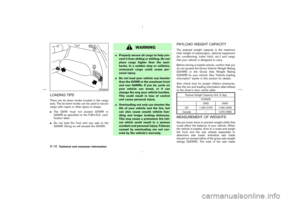 NISSAN MURANO 2004 1.G Owners Manual LOADING TIPSThere are tie down hooks located in the cargo
area. The tie down hooks can be used to secure
cargo with ropes or other types of straps.
The GVW must not exceed GVWR or
GAWR as specified o