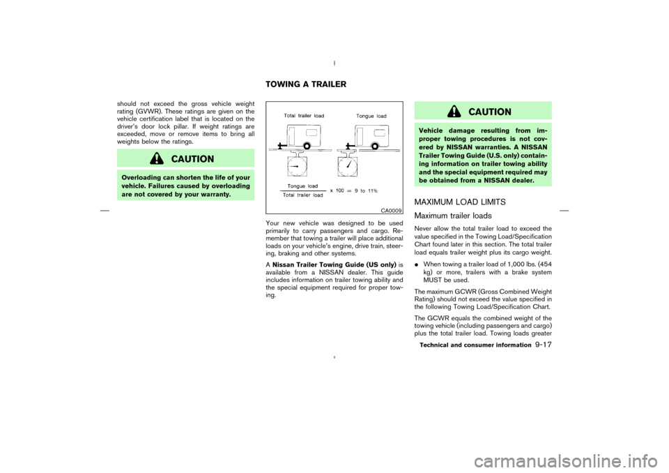 NISSAN MURANO 2004 1.G Owners Manual should not exceed the gross vehicle weight
rating (GVWR). These ratings are given on the
vehicle certification label that is located on the
driver’s door lock pillar. If weight ratings are
exceeded,