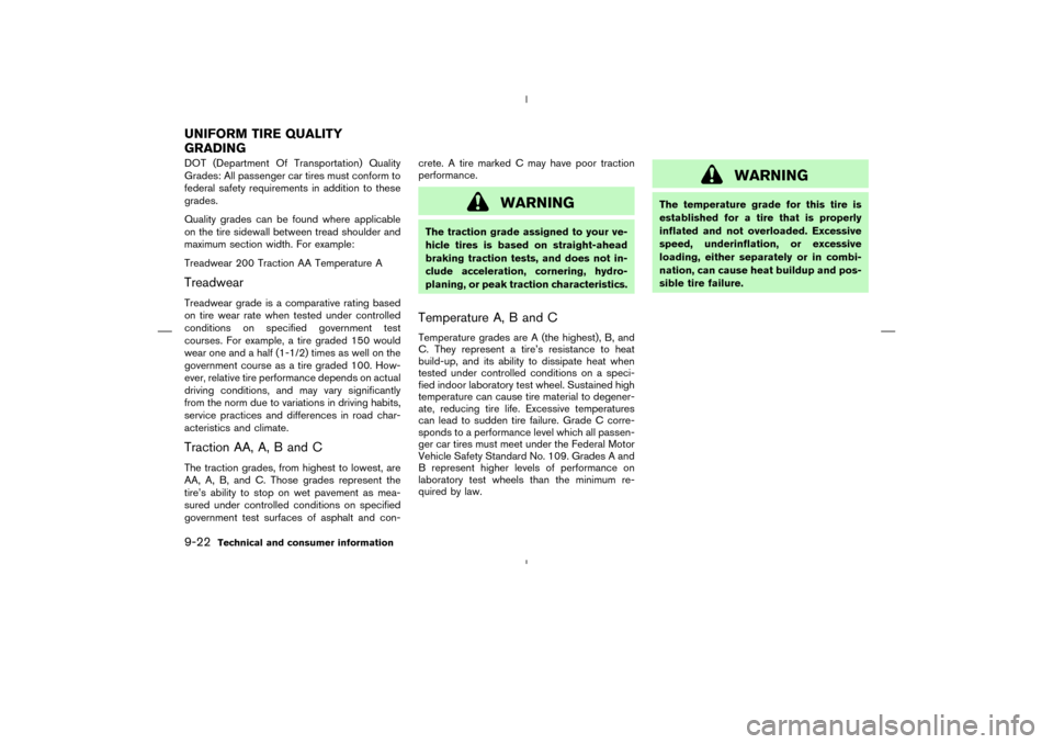 NISSAN MURANO 2004 1.G Owners Manual DOT (Department Of Transportation) Quality
Grades: All passenger car tires must conform to
federal safety requirements in addition to these
grades.
Quality grades can be found where applicable
on the 