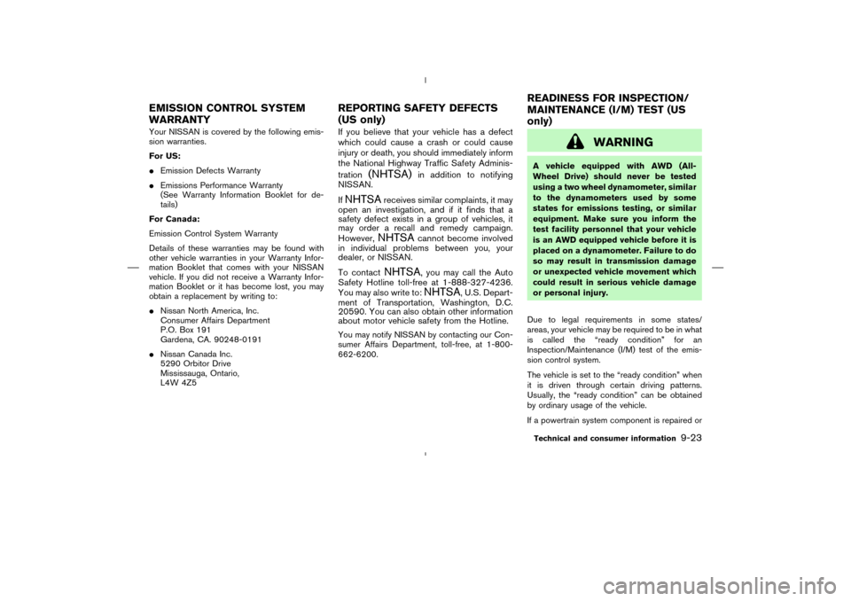 NISSAN MURANO 2004 1.G Owners Manual Your NISSAN is covered by the following emis-
sion warranties.
For US:
Emission Defects Warranty
Emissions Performance Warranty
(See Warranty Information Booklet for de-
tails)
For Canada:
Emission 