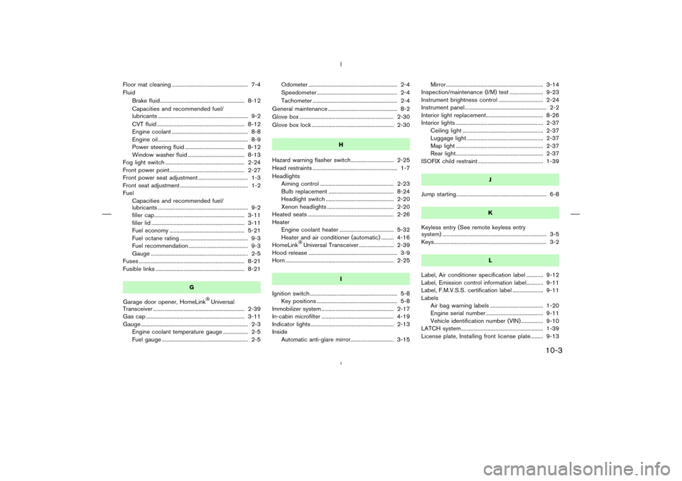 NISSAN MURANO 2004 1.G Owners Manual Floor mat cleaning ....................................................... 7-4
Fluid
Brake fluid............................................................. 8-12
Capacities and recommended fuel/
lubr