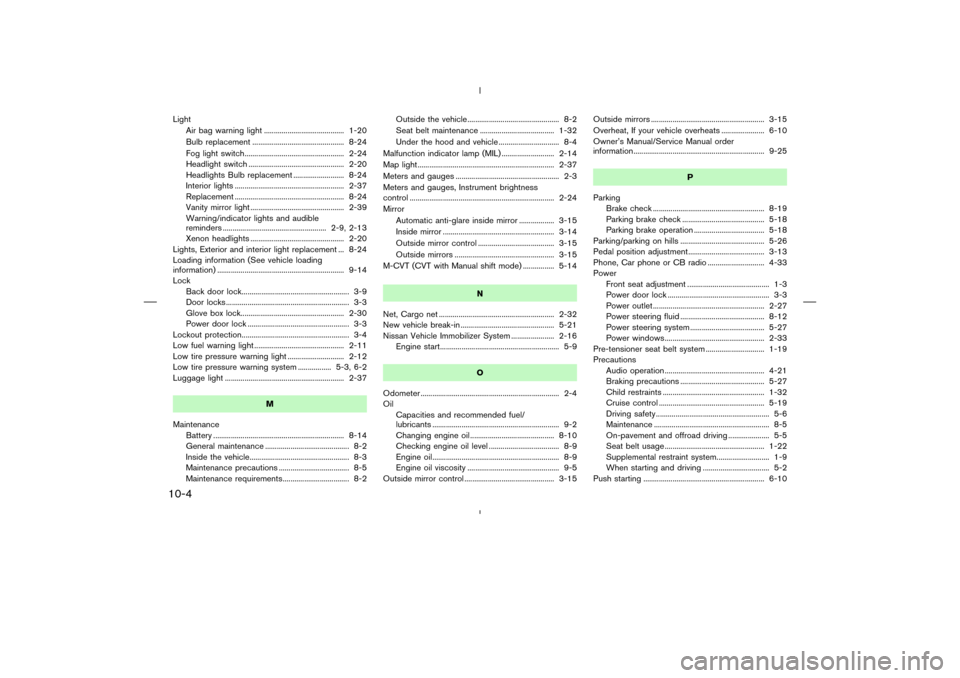 NISSAN MURANO 2004 1.G Repair Manual Light
Air bag warning light ......................................... 1-20
Bulbreplacement ............................................... 8-24
Fog light switch........................................