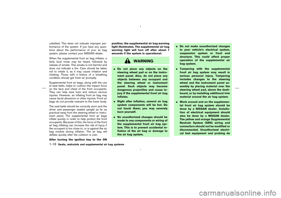 NISSAN MURANO 2004 1.G Owners Manual unbelted. This does not indicate improper per-
formance of the system. If you have any ques-
tions about the performance of your air bag
system, please contact your NISSAN dealer.
When the supplementa