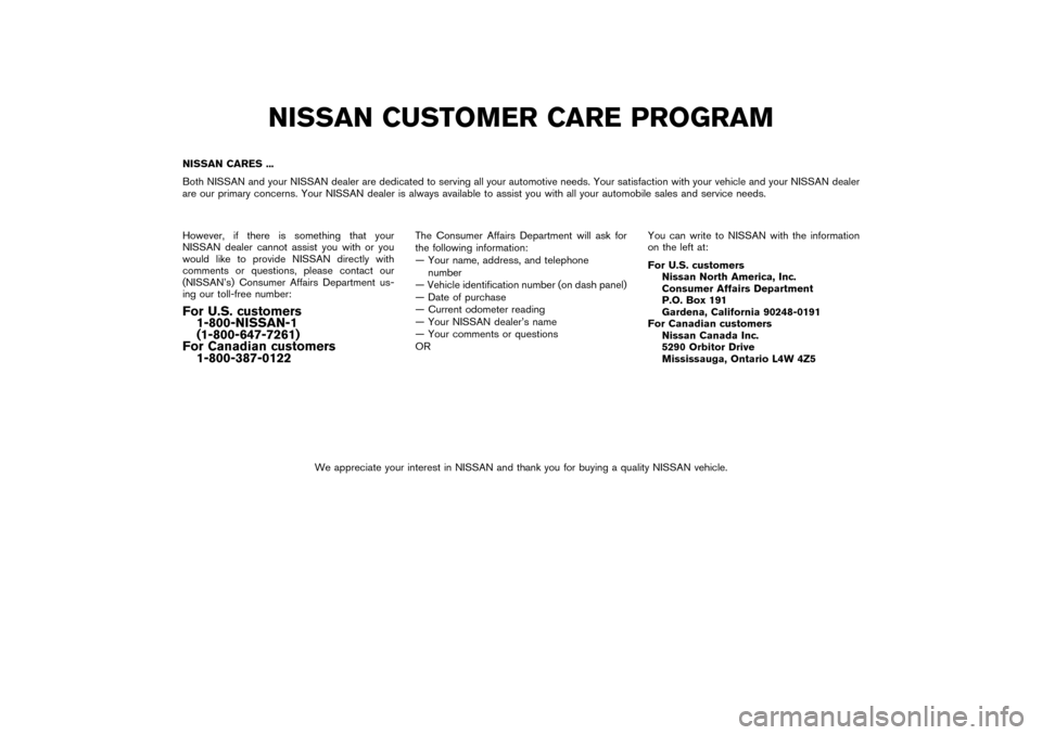 NISSAN MURANO 2004 1.G Owners Manual NISSAN CUSTOMER CARE PROGRAM
NISSAN CARES ...
Bot\b NISSAN and your NISSAN dealer are ded\fcated to serv\fng all your automot\fve needs. Your sat\fsfact\fon w\ft\b your ve\b\fcle and your NISSAN deale