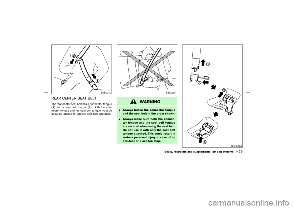 NISSAN MURANO 2004 1.G Owners Manual REAR CENTER SEAT BELTThe rear center seat belt has a connector tongue1
and a seat belt tongue
2. Both the con-
nector tongue and the seat belt tongue must be
securely latched for proper seat belt op