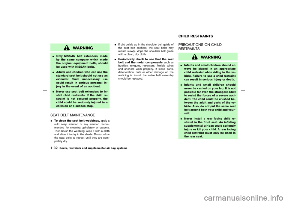 NISSAN MURANO 2004 1.G Owners Manual WARNING
Only NISSAN belt extenders, made
by the same company which made
the original equipment belts, should
be used with NISSAN belts.
Adults and children who can use the
standard seat belt should 