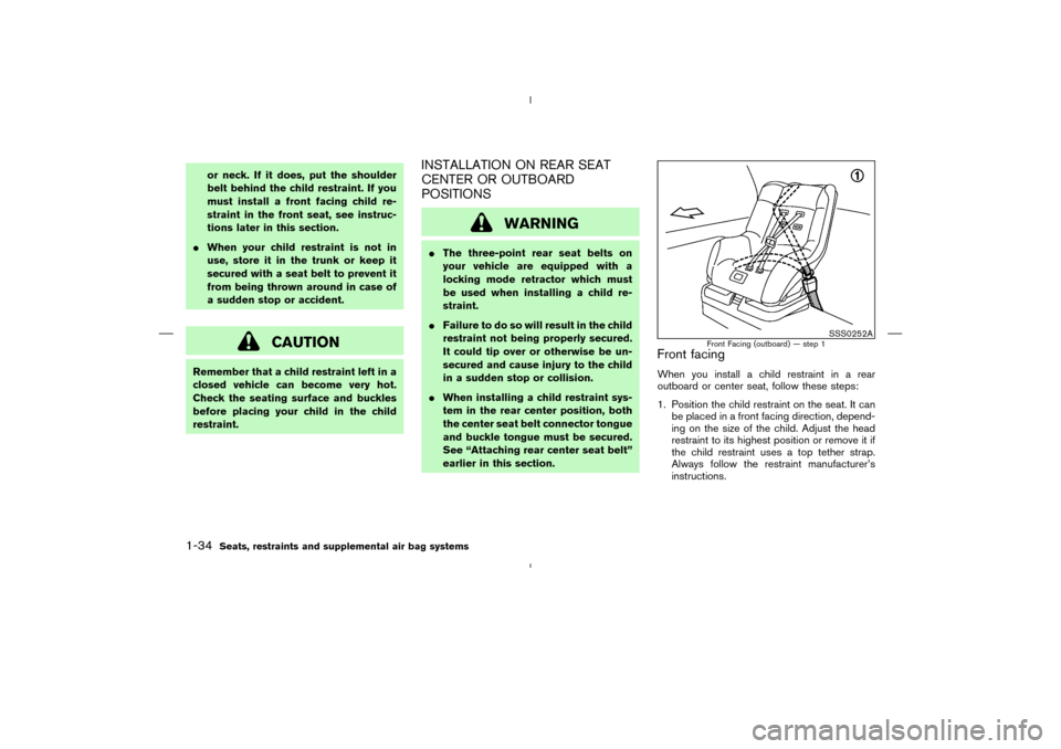 NISSAN MURANO 2004 1.G Service Manual or neck. If it does, put the shoulder
belt behind the child restraint. If you
must install a front facing child re-
straint in the front seat, see instruc-
tions later in this section.
When your chil