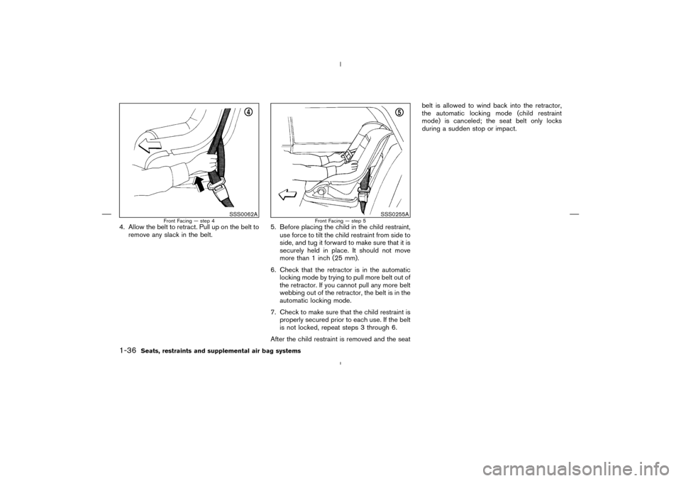 NISSAN MURANO 2004 1.G Service Manual 4. Allow the belt to retract. Pull up on the belt to
remove any slack in the belt.5. Before placing the child in the child restraint,
use force to tilt the child restraint from side to
side, and tug i