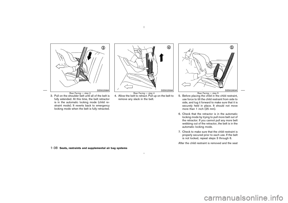 NISSAN MURANO 2004 1.G Workshop Manual 3. Pull on the shoulder belt until all of the belt is
fully extended. At this time, the belt retractor
is in the automatic locking mode (child re-
straint mode). It reverts back to emergency
locking m