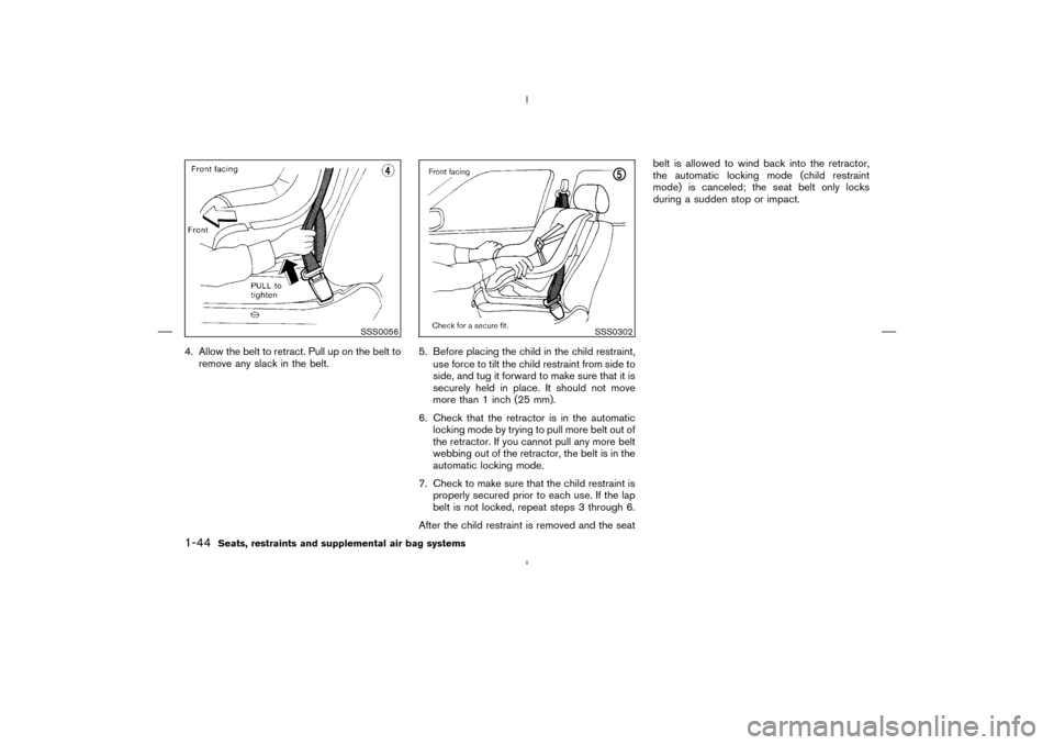 NISSAN MURANO 2004 1.G Workshop Manual 4. Allow the belt to retract. Pull up on the belt to
remove any slack in the belt.5. Before placing the child in the child restraint,
use force to tilt the child restraint from side to
side, and tug i