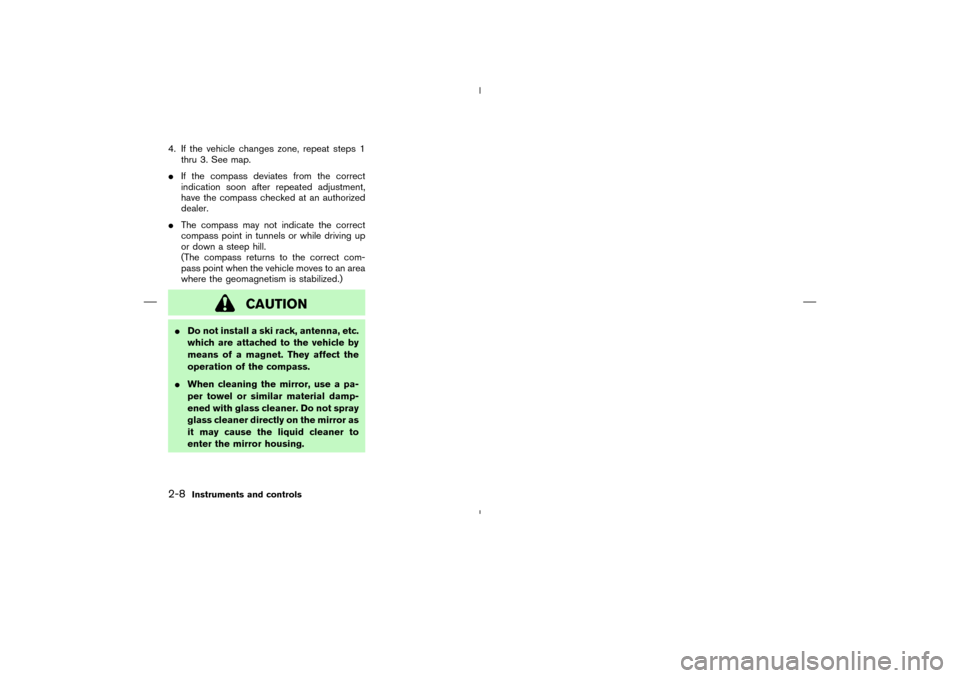 NISSAN MURANO 2004 1.G Repair Manual 4. If the vehicle changes zone, repeat steps 1
thru 3. See map.
If the compass deviates from the correct
indication soon after repeated adjustment,
have the compass checked at an authorized
dealer.
