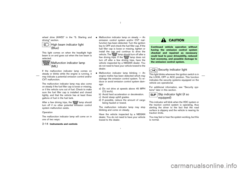 NISSAN MURANO 2004 1.G Manual PDF wheel drive (AWD)” in the “5. Starting and
driving” section.
High beam indicator light
(Blue)
This light comes on when the headlight high
beam is on and goes out when the low beam is
selected.
M