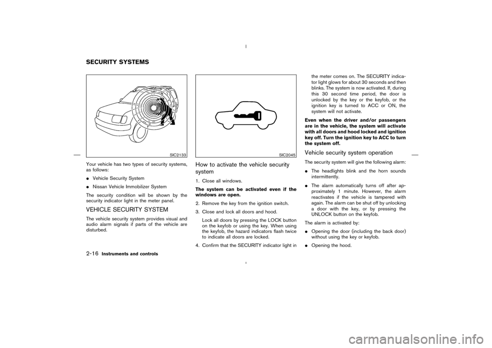 NISSAN MURANO 2004 1.G Owners Manual Your vehicle has two types of security systems,
as follows:
Vehicle Security System
Nissan Vehicle Immobilizer System
The security condition will be shown by the
security indicator light in the mete