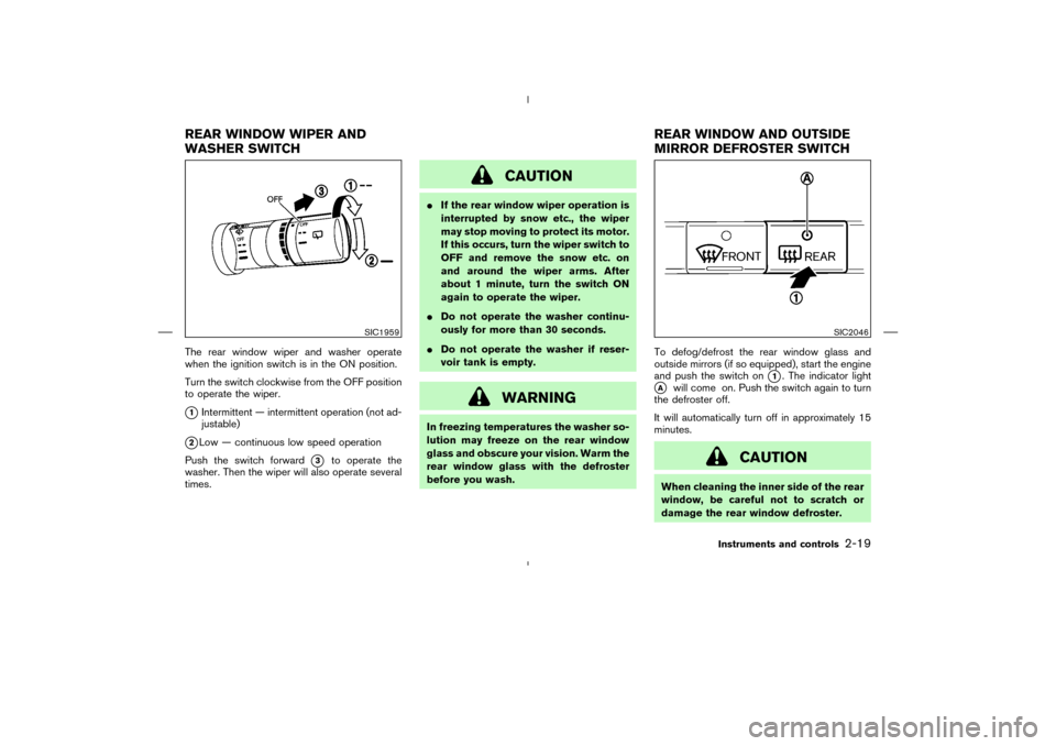 NISSAN MURANO 2004 1.G Manual PDF The rear window wiper and washer operate
when the ignition switch is in the ON position.
Turn the switch clockwise from the OFF position
to operate the wiper.1Intermittent — intermittent operation 