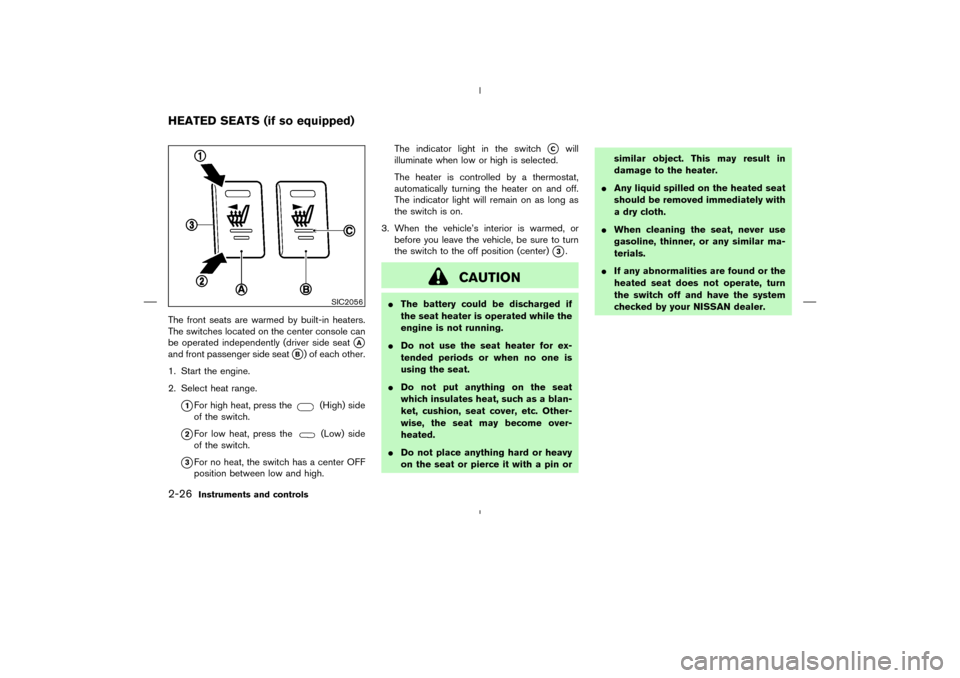 NISSAN MURANO 2004 1.G Owners Manual The front seats are warmed by built-in heaters.
The switches located on the center console can
be operated independently (driver side seat
A
and front passenger side seat
B) of each other.
1. Start 