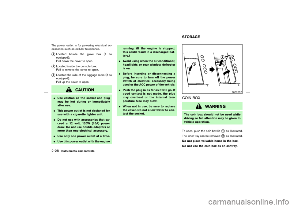 NISSAN MURANO 2004 1.G Owners Manual The power outlet is for powering electrical ac-
cessories such as cellular telephones.1Located beside the glove box (if so
equipped):
Pull down the cover to open.
2Located inside the console box:
Pu