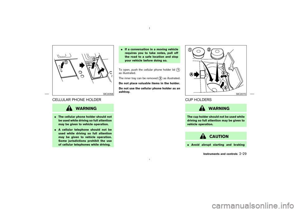NISSAN MURANO 2004 1.G Manual Online CELLULAR PHONE HOLDER
WARNING
The cellular phone holder should not
be used while driving so full attention
may be given to vehicle operation.
A cellular telephone should not be
used while driving so