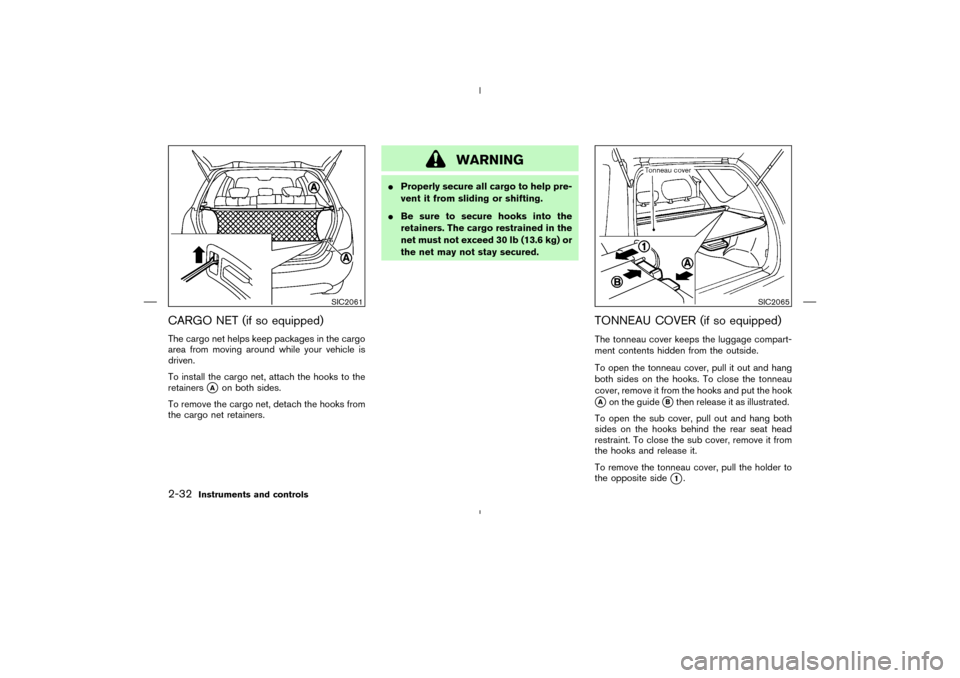 NISSAN MURANO 2004 1.G Owners Manual CARGO NET (if so equipped)The cargo net helps keep packages in the cargo
area from moving around while your vehicle is
driven.
To install the cargo net, attach the hooks to the
retainers
A
on both si