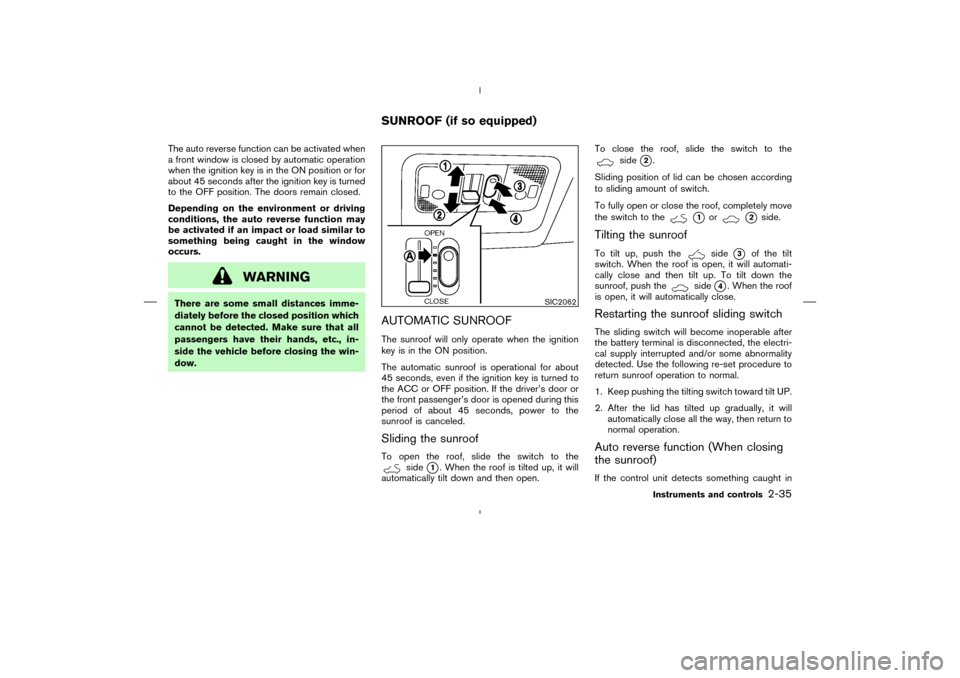 NISSAN MURANO 2004 1.G Owners Manual The auto reverse function can be activated when
a front window is closed by automatic operation
when the ignition key is in the ON position or for
about 45 seconds after the ignition key is turned
to 