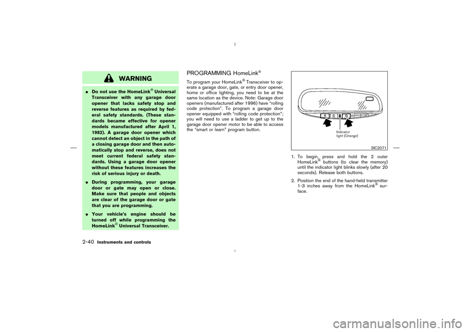 NISSAN MURANO 2004 1.G Owners Manual WARNING
Do not use the HomeLink
Universal
Transceiver with any garage door
opener that lacks safety stop and
reverse features as required by fed-
eral safety standards. (These stan-
dards became effe
