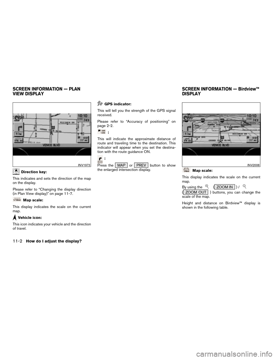 NISSAN PATHFINDER 2004 R50 / 2.G Navigation Manual Direction key:
This indicates and sets the direction of the map
on the display.
Please refer to “Changing the display direction
(in Plan View display)” on page 11-7.
Map scale:
This display indica