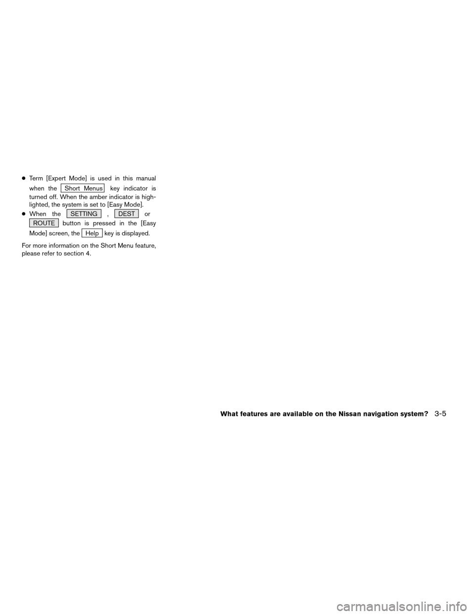 NISSAN PATHFINDER 2004 R50 / 2.G Navigation Manual cTerm [Expert Mode] is used in this manual
when the
Short Menus key indicator is
turned off. When the amber indicator is high-
lighted, the system is set to [Easy Mode].
cWhen the SETTING , DEST or
RO