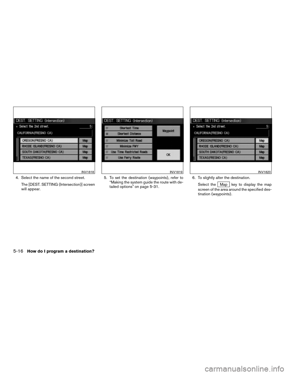 NISSAN PATHFINDER 2004 R50 / 2.G Navigation Manual 4. Select the name of the second street.
The [DEST. SETTING (Intersection)] screen
will appear.5. To set the destination (waypoints) , refer to
“Making the system guide the route with de-
tailed opt