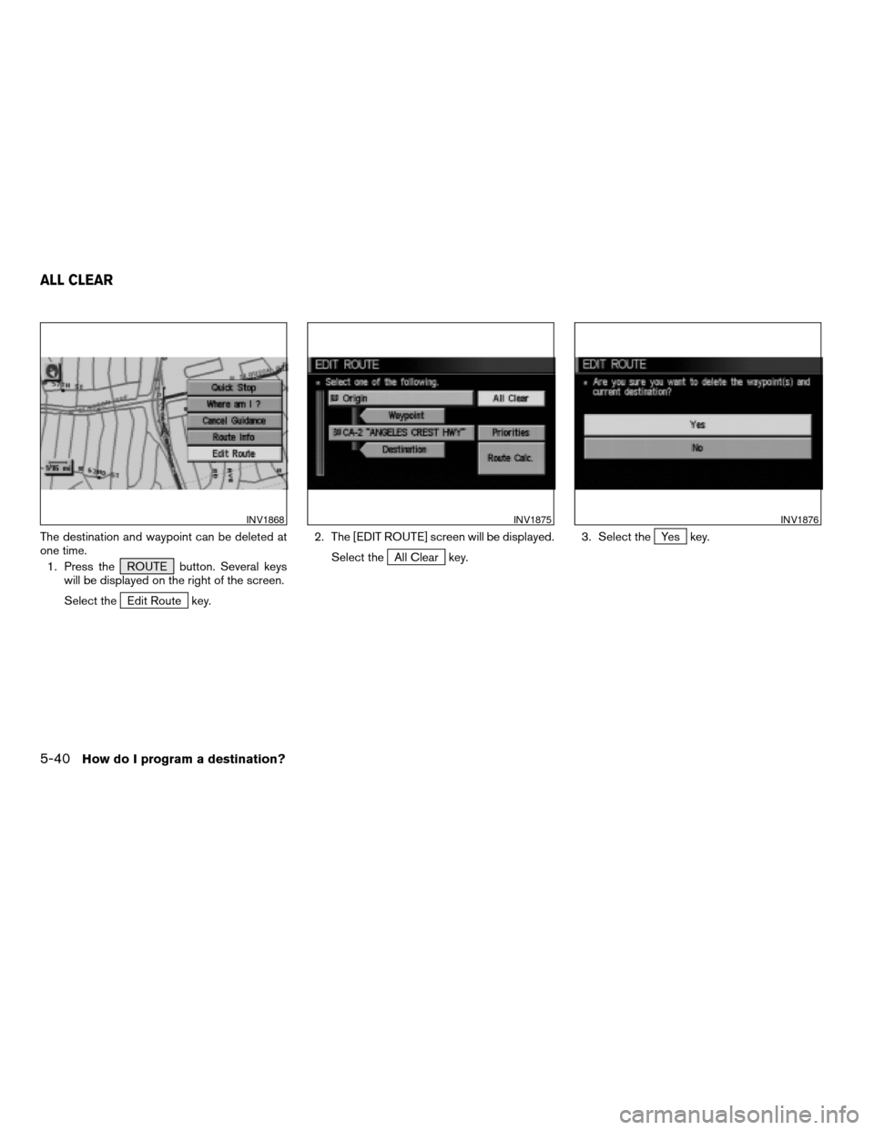 NISSAN PATHFINDER 2004 R50 / 2.G Navigation Manual The destination and waypoint can be deleted at
one time.
1. Press the ROUTE button. Several keys
will be displayed on the right of the screen.
Select the
Edit Route key.2. The [EDIT ROUTE] screen will