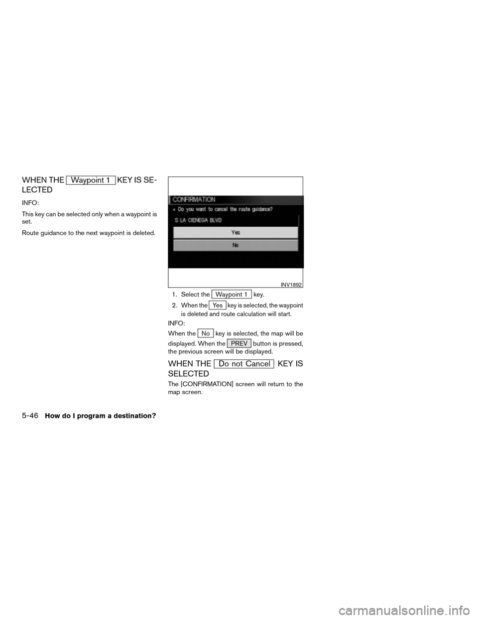 NISSAN PATHFINDER 2004 R50 / 2.G Navigation Manual WHEN THEWaypoint 1 KEY IS SE-
LECTED
INFO:
This key can be selected only when a waypoint is
set.
Route guidance to the next waypoint is deleted.
1. Select the
Waypoint 1 key.
2.
When theYe skey is sel NISSAN PATHFINDER 2004 R50 / 2.G Navigation Manual WHEN THEWaypoint 1 KEY IS SE-
LECTED
INFO:
This key can be selected only when a waypoint is
set.
Route guidance to the next waypoint is deleted.
1. Select the
Waypoint 1 key.
2.
When theYe skey is sel